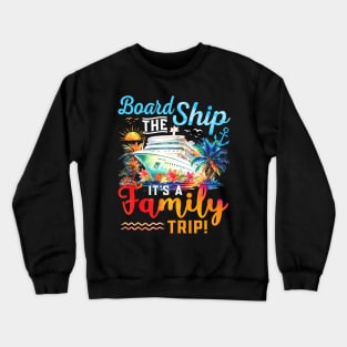 Board The Ship Its A Family Trip Matching Cruise Vacation Crewneck Sweatshirt
